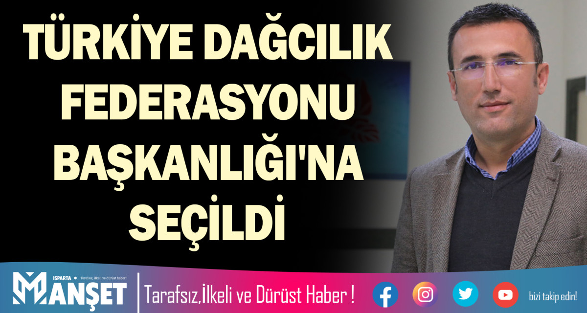 TÜRKİYE DAĞCILIK FEDERASYONU BAŞKANLIĞI'NA SEÇİLDİ