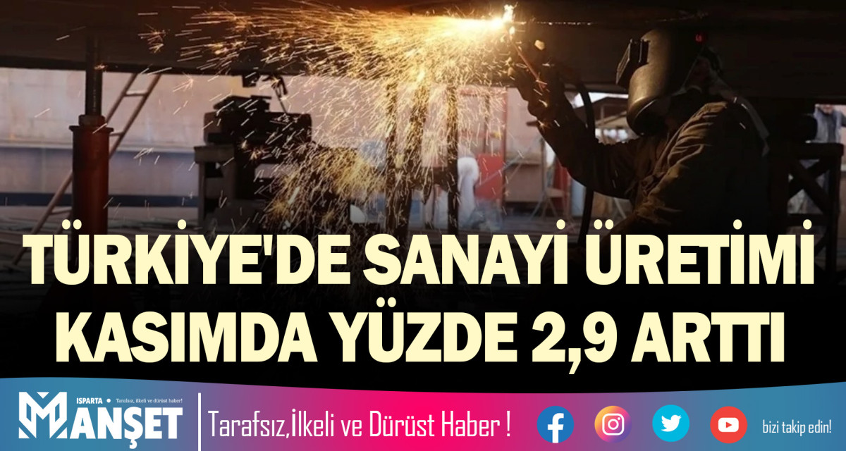 TÜRKİYE'DE SANAYİ ÜRETİMİ KASIMDA YÜZDE 2,9 ARTTI