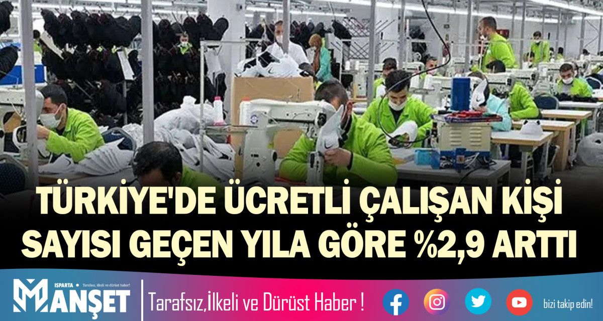 TÜRKİYE'DE ÜCRETLİ ÇALIŞAN KİŞİ SAYISI GEÇEN YILA GÖRE %2,9 ARTTI