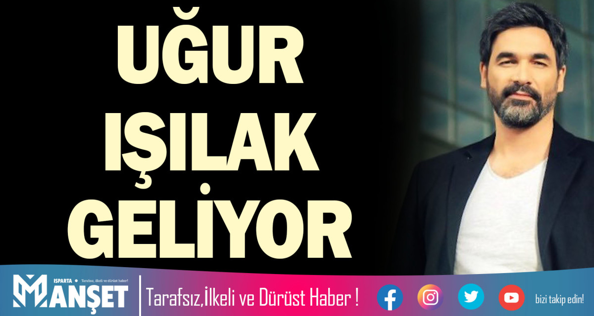 UĞUR IŞILAK GELİYOR