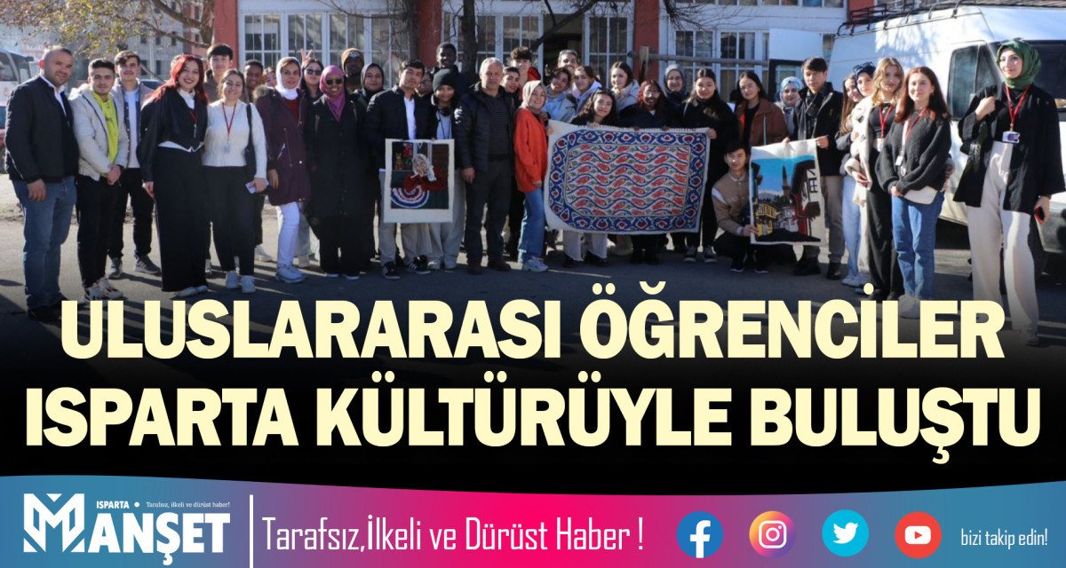 ULUSLARARASI ÖĞRENCİLER ISPARTA KÜLTÜRÜYLE BULUŞTU