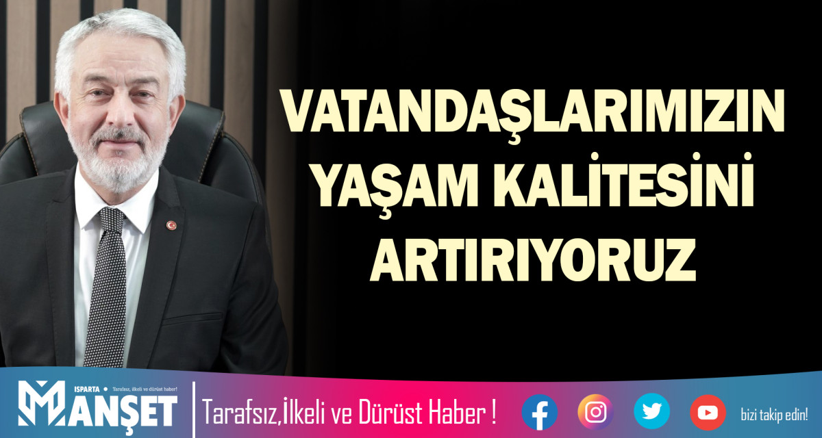 VATANDAŞLARIMIZIN YAŞAM KALİTESİNİ ARTIRIYORUZ